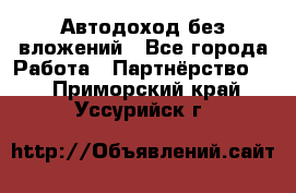 Автодоход без вложений - Все города Работа » Партнёрство   . Приморский край,Уссурийск г.